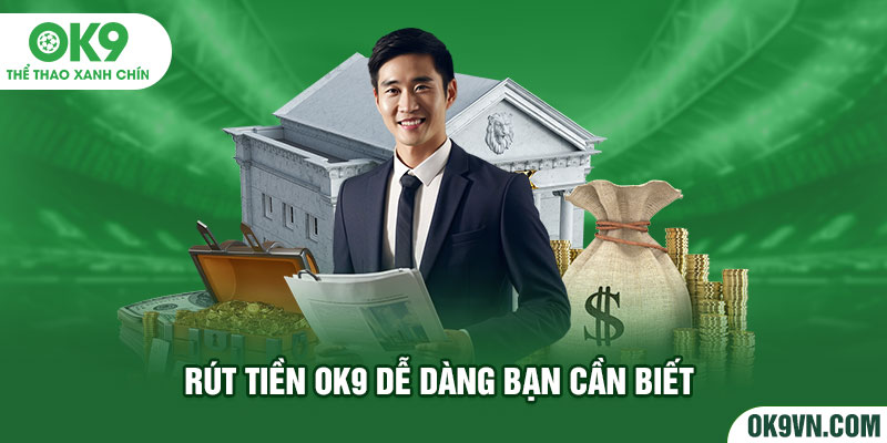 Rút tiền OK9 dễ dàng bạn cần biết 